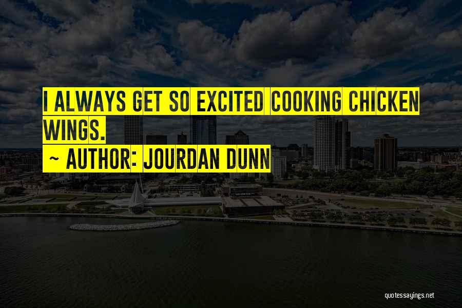 Jourdan Dunn Quotes: I Always Get So Excited Cooking Chicken Wings.