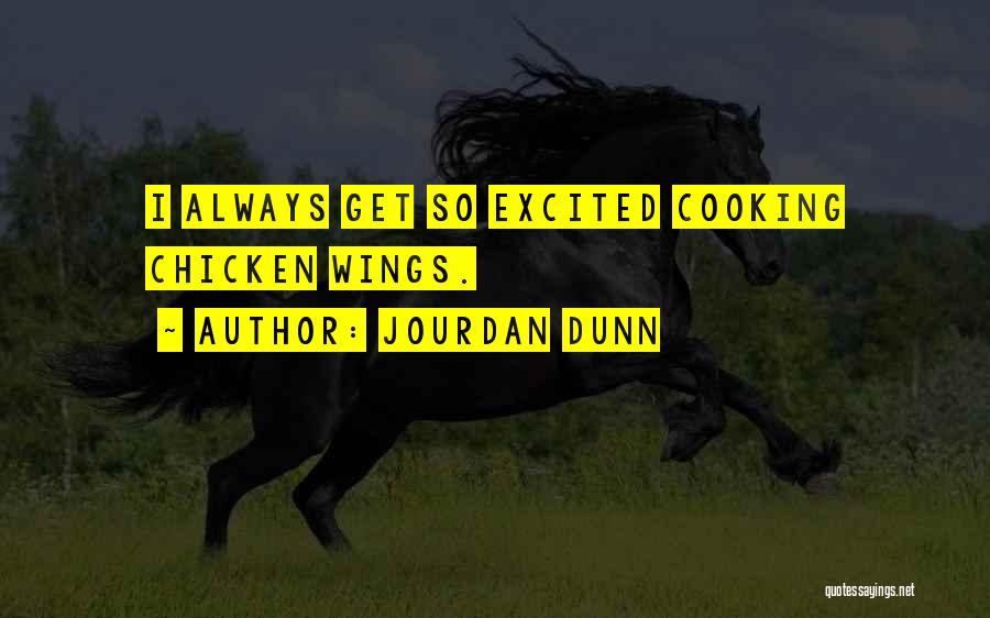 Jourdan Dunn Quotes: I Always Get So Excited Cooking Chicken Wings.