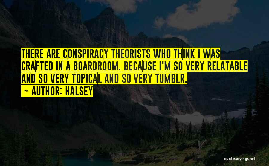 Halsey Quotes: There Are Conspiracy Theorists Who Think I Was Crafted In A Boardroom. Because I'm So Very Relatable And So Very