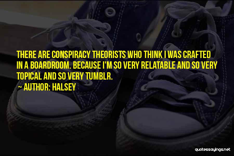 Halsey Quotes: There Are Conspiracy Theorists Who Think I Was Crafted In A Boardroom. Because I'm So Very Relatable And So Very