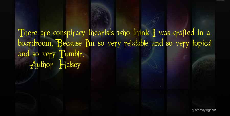 Halsey Quotes: There Are Conspiracy Theorists Who Think I Was Crafted In A Boardroom. Because I'm So Very Relatable And So Very