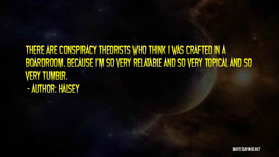 Halsey Quotes: There Are Conspiracy Theorists Who Think I Was Crafted In A Boardroom. Because I'm So Very Relatable And So Very