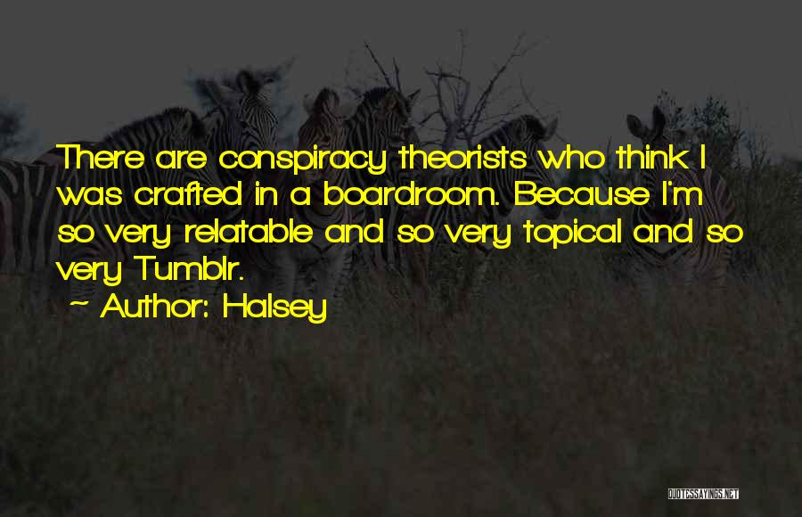 Halsey Quotes: There Are Conspiracy Theorists Who Think I Was Crafted In A Boardroom. Because I'm So Very Relatable And So Very