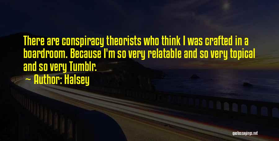 Halsey Quotes: There Are Conspiracy Theorists Who Think I Was Crafted In A Boardroom. Because I'm So Very Relatable And So Very