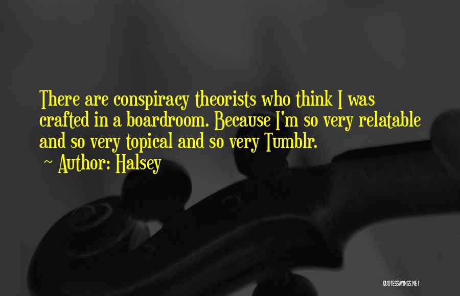 Halsey Quotes: There Are Conspiracy Theorists Who Think I Was Crafted In A Boardroom. Because I'm So Very Relatable And So Very