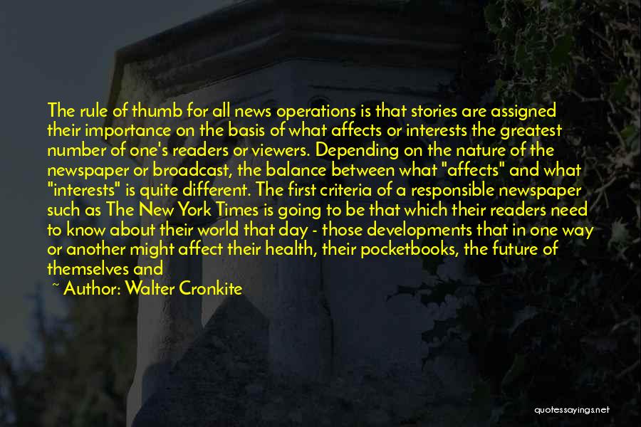 Walter Cronkite Quotes: The Rule Of Thumb For All News Operations Is That Stories Are Assigned Their Importance On The Basis Of What