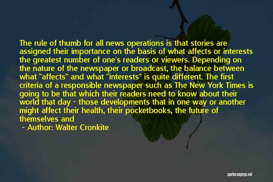 Walter Cronkite Quotes: The Rule Of Thumb For All News Operations Is That Stories Are Assigned Their Importance On The Basis Of What