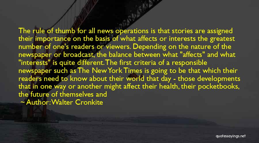 Walter Cronkite Quotes: The Rule Of Thumb For All News Operations Is That Stories Are Assigned Their Importance On The Basis Of What