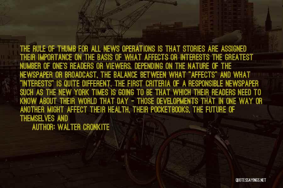 Walter Cronkite Quotes: The Rule Of Thumb For All News Operations Is That Stories Are Assigned Their Importance On The Basis Of What