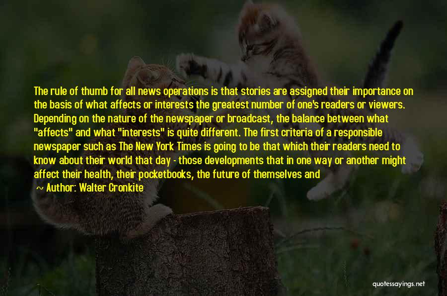 Walter Cronkite Quotes: The Rule Of Thumb For All News Operations Is That Stories Are Assigned Their Importance On The Basis Of What