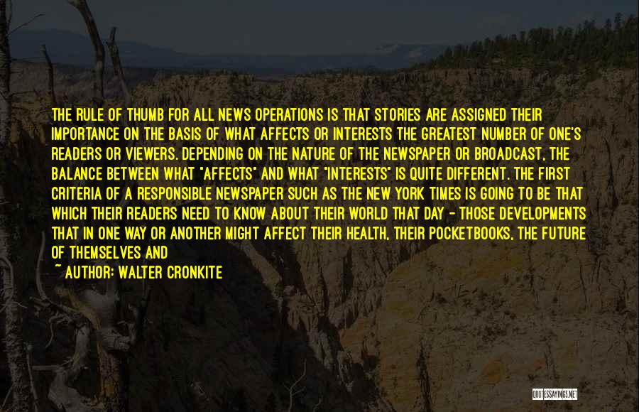 Walter Cronkite Quotes: The Rule Of Thumb For All News Operations Is That Stories Are Assigned Their Importance On The Basis Of What