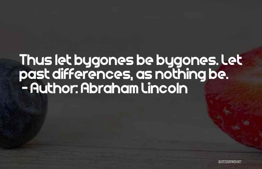 Abraham Lincoln Quotes: Thus Let Bygones Be Bygones. Let Past Differences, As Nothing Be.