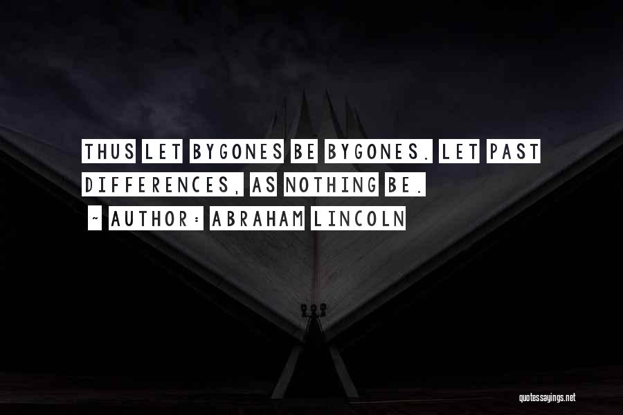 Abraham Lincoln Quotes: Thus Let Bygones Be Bygones. Let Past Differences, As Nothing Be.