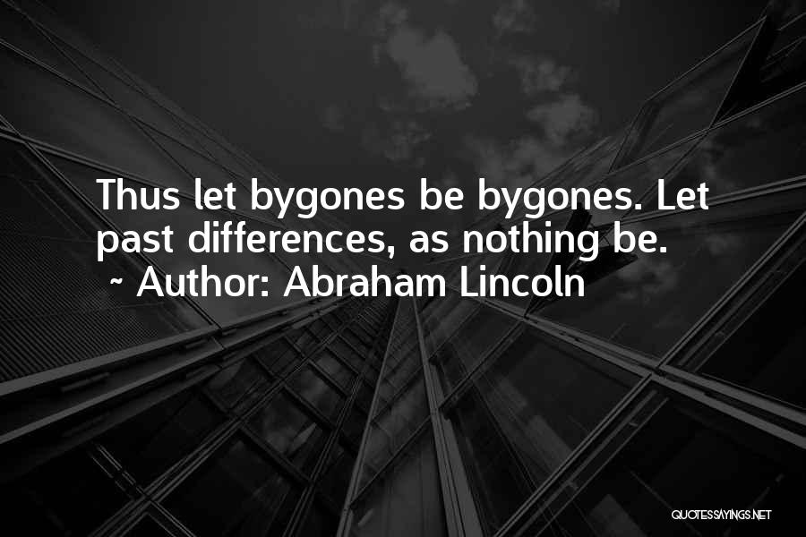 Abraham Lincoln Quotes: Thus Let Bygones Be Bygones. Let Past Differences, As Nothing Be.