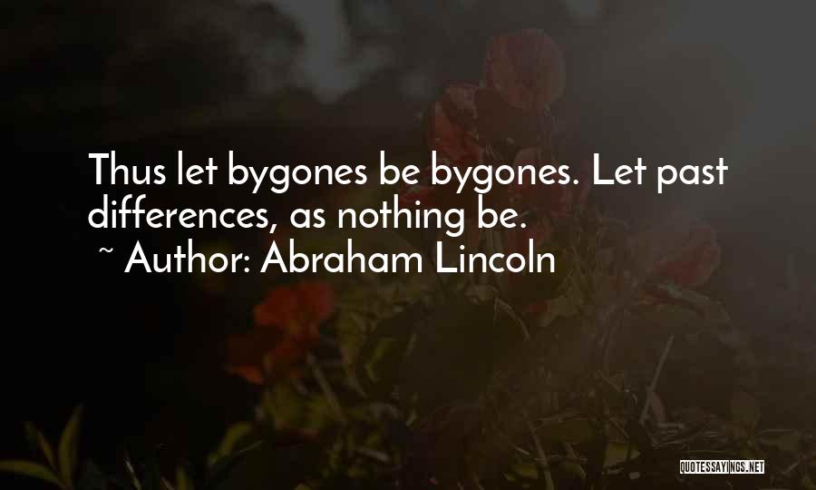 Abraham Lincoln Quotes: Thus Let Bygones Be Bygones. Let Past Differences, As Nothing Be.