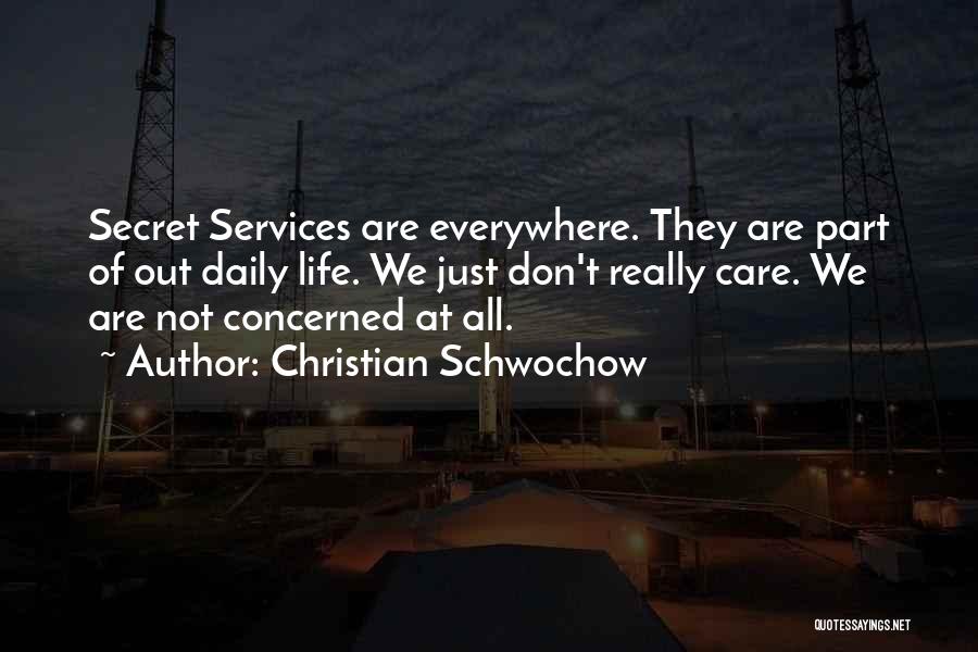 Christian Schwochow Quotes: Secret Services Are Everywhere. They Are Part Of Out Daily Life. We Just Don't Really Care. We Are Not Concerned