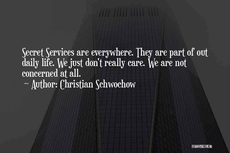 Christian Schwochow Quotes: Secret Services Are Everywhere. They Are Part Of Out Daily Life. We Just Don't Really Care. We Are Not Concerned