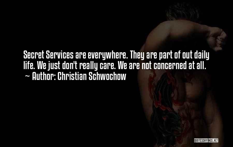 Christian Schwochow Quotes: Secret Services Are Everywhere. They Are Part Of Out Daily Life. We Just Don't Really Care. We Are Not Concerned