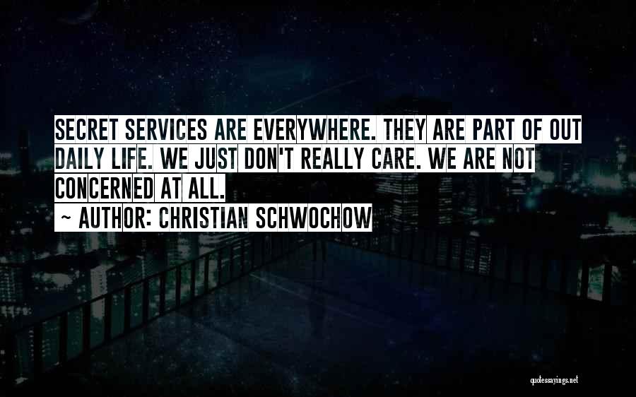 Christian Schwochow Quotes: Secret Services Are Everywhere. They Are Part Of Out Daily Life. We Just Don't Really Care. We Are Not Concerned