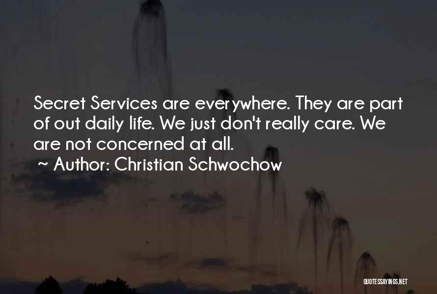 Christian Schwochow Quotes: Secret Services Are Everywhere. They Are Part Of Out Daily Life. We Just Don't Really Care. We Are Not Concerned