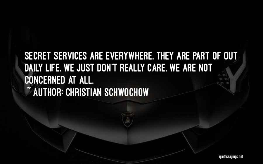 Christian Schwochow Quotes: Secret Services Are Everywhere. They Are Part Of Out Daily Life. We Just Don't Really Care. We Are Not Concerned