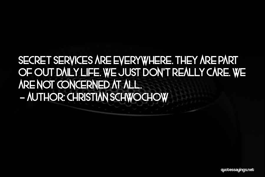 Christian Schwochow Quotes: Secret Services Are Everywhere. They Are Part Of Out Daily Life. We Just Don't Really Care. We Are Not Concerned