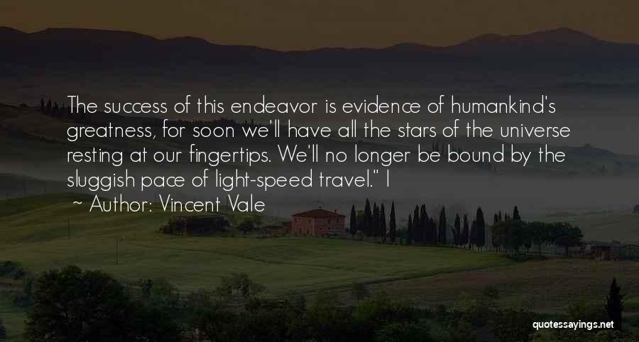 Vincent Vale Quotes: The Success Of This Endeavor Is Evidence Of Humankind's Greatness, For Soon We'll Have All The Stars Of The Universe