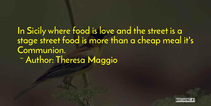 Theresa Maggio Quotes: In Sicily Where Food Is Love And The Street Is A Stage Street Food Is More Than A Cheap Meal