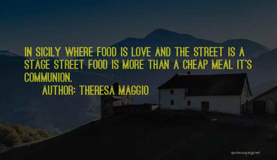 Theresa Maggio Quotes: In Sicily Where Food Is Love And The Street Is A Stage Street Food Is More Than A Cheap Meal