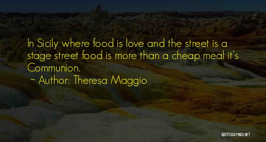 Theresa Maggio Quotes: In Sicily Where Food Is Love And The Street Is A Stage Street Food Is More Than A Cheap Meal