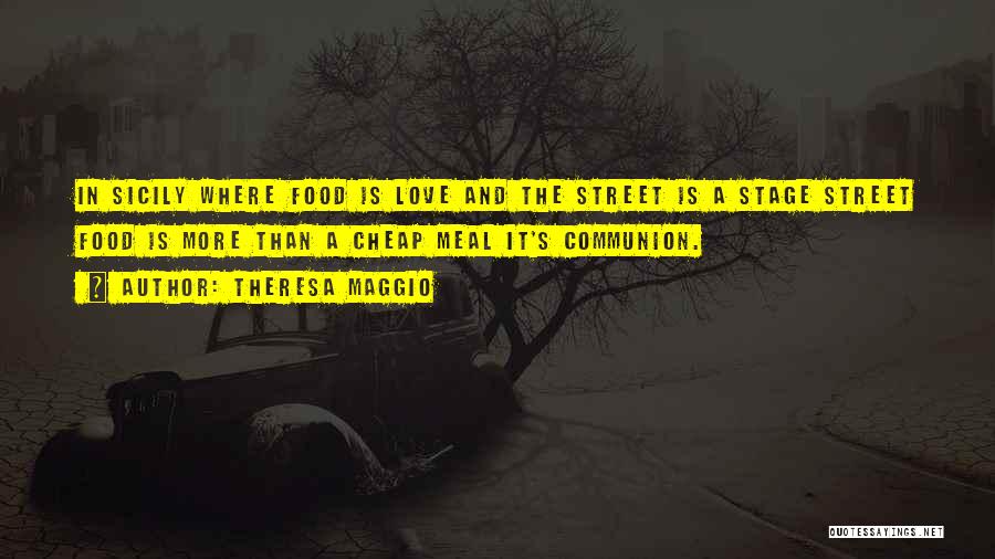 Theresa Maggio Quotes: In Sicily Where Food Is Love And The Street Is A Stage Street Food Is More Than A Cheap Meal