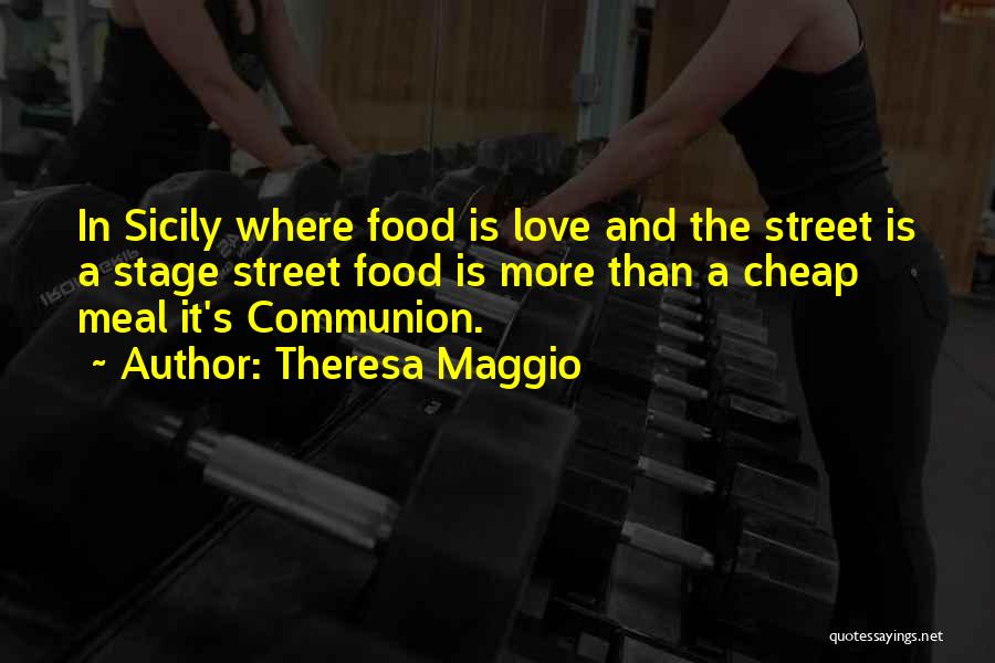 Theresa Maggio Quotes: In Sicily Where Food Is Love And The Street Is A Stage Street Food Is More Than A Cheap Meal