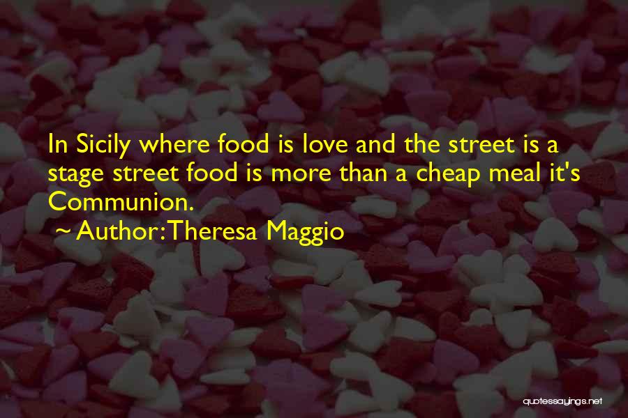 Theresa Maggio Quotes: In Sicily Where Food Is Love And The Street Is A Stage Street Food Is More Than A Cheap Meal