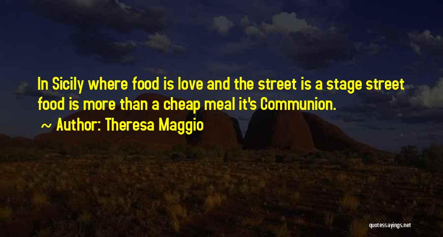 Theresa Maggio Quotes: In Sicily Where Food Is Love And The Street Is A Stage Street Food Is More Than A Cheap Meal