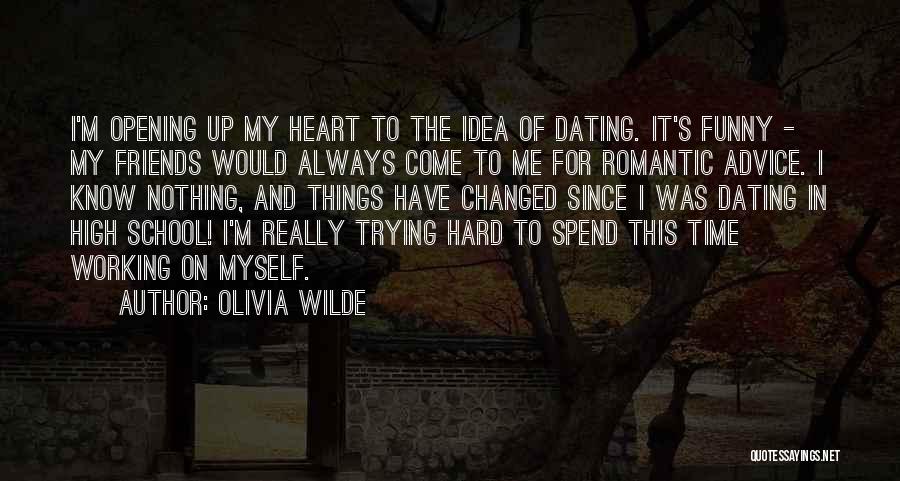 Olivia Wilde Quotes: I'm Opening Up My Heart To The Idea Of Dating. It's Funny - My Friends Would Always Come To Me