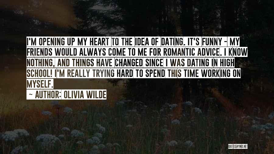 Olivia Wilde Quotes: I'm Opening Up My Heart To The Idea Of Dating. It's Funny - My Friends Would Always Come To Me