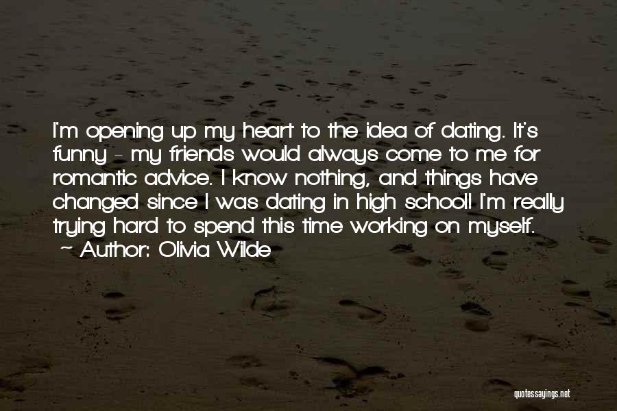 Olivia Wilde Quotes: I'm Opening Up My Heart To The Idea Of Dating. It's Funny - My Friends Would Always Come To Me