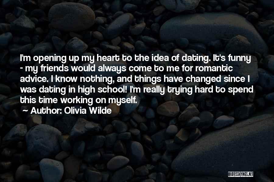 Olivia Wilde Quotes: I'm Opening Up My Heart To The Idea Of Dating. It's Funny - My Friends Would Always Come To Me