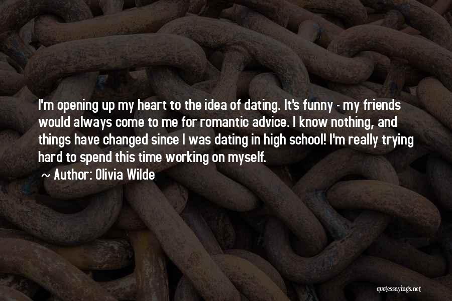 Olivia Wilde Quotes: I'm Opening Up My Heart To The Idea Of Dating. It's Funny - My Friends Would Always Come To Me