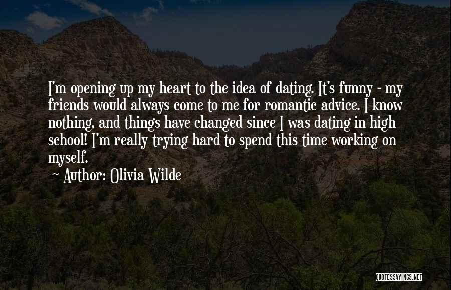 Olivia Wilde Quotes: I'm Opening Up My Heart To The Idea Of Dating. It's Funny - My Friends Would Always Come To Me