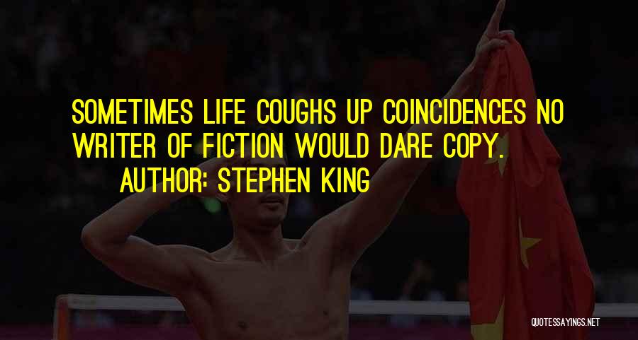Stephen King Quotes: Sometimes Life Coughs Up Coincidences No Writer Of Fiction Would Dare Copy.