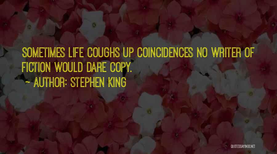 Stephen King Quotes: Sometimes Life Coughs Up Coincidences No Writer Of Fiction Would Dare Copy.