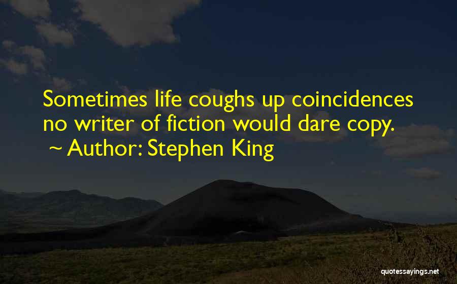 Stephen King Quotes: Sometimes Life Coughs Up Coincidences No Writer Of Fiction Would Dare Copy.