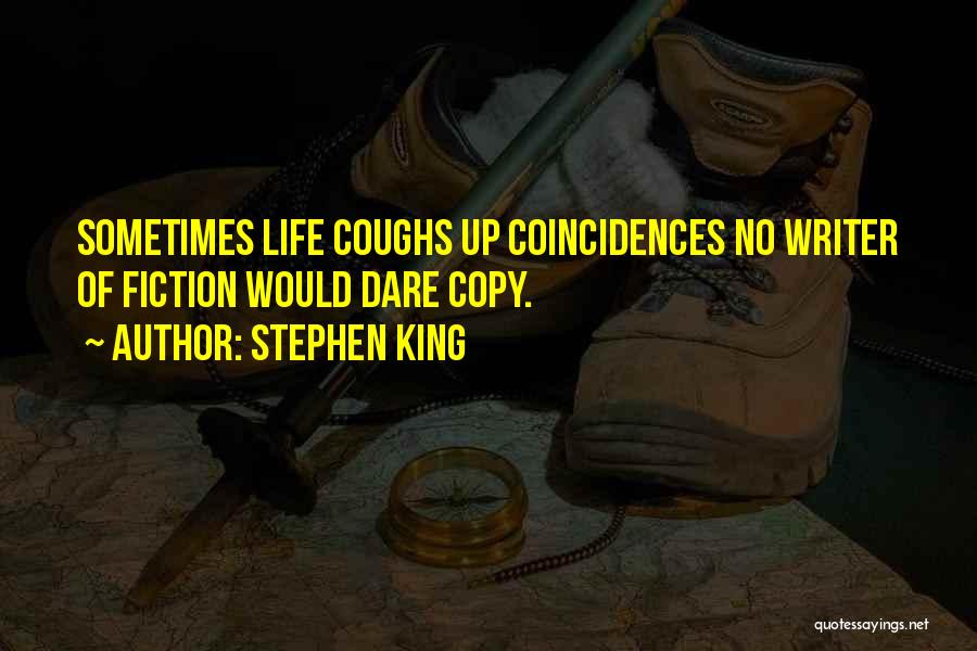 Stephen King Quotes: Sometimes Life Coughs Up Coincidences No Writer Of Fiction Would Dare Copy.