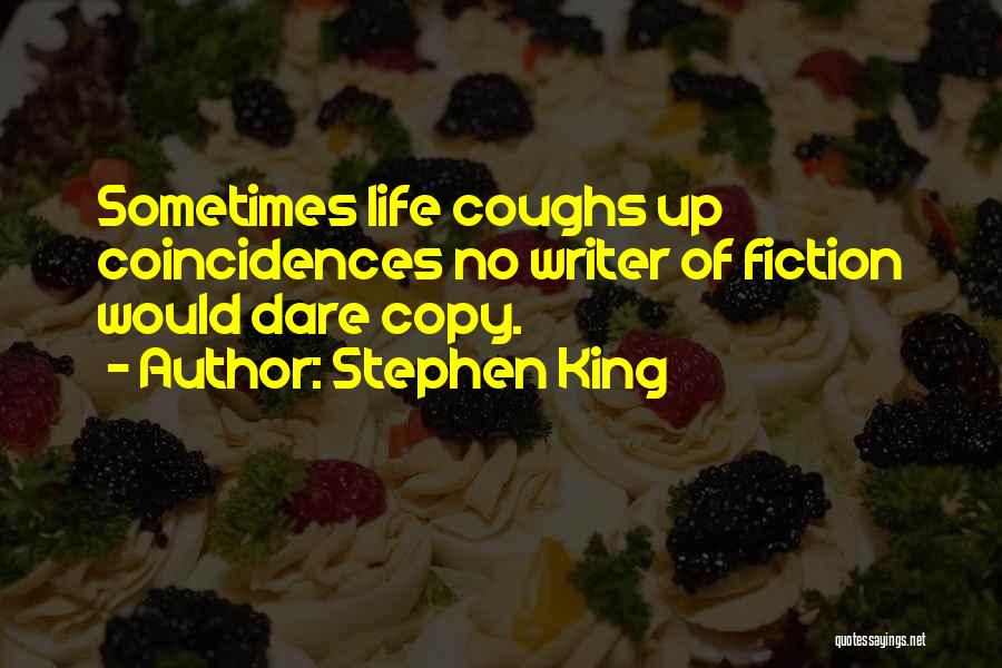 Stephen King Quotes: Sometimes Life Coughs Up Coincidences No Writer Of Fiction Would Dare Copy.