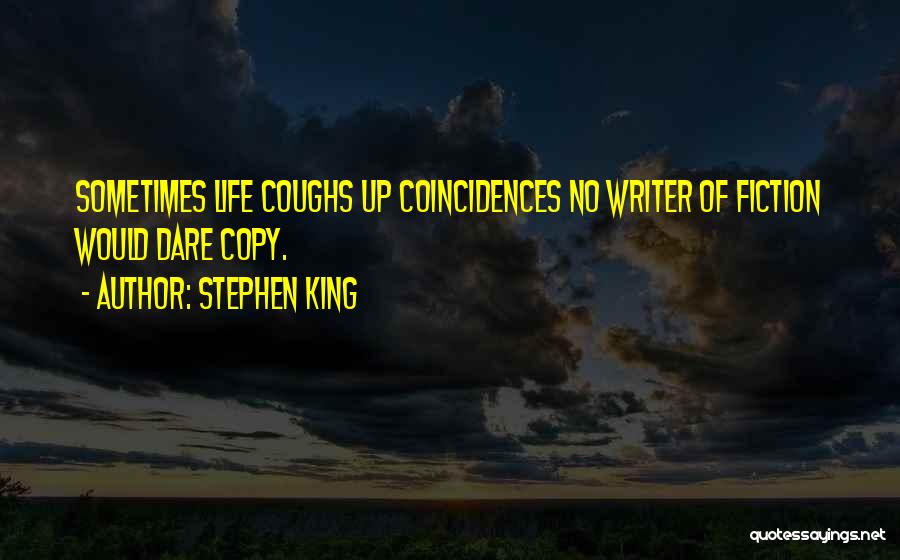 Stephen King Quotes: Sometimes Life Coughs Up Coincidences No Writer Of Fiction Would Dare Copy.