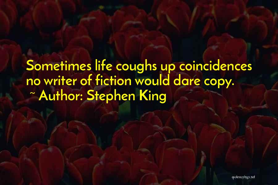 Stephen King Quotes: Sometimes Life Coughs Up Coincidences No Writer Of Fiction Would Dare Copy.