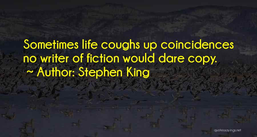 Stephen King Quotes: Sometimes Life Coughs Up Coincidences No Writer Of Fiction Would Dare Copy.