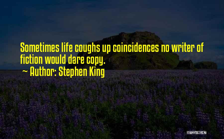 Stephen King Quotes: Sometimes Life Coughs Up Coincidences No Writer Of Fiction Would Dare Copy.