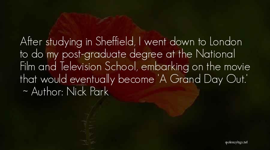 Nick Park Quotes: After Studying In Sheffield, I Went Down To London To Do My Post-graduate Degree At The National Film And Television